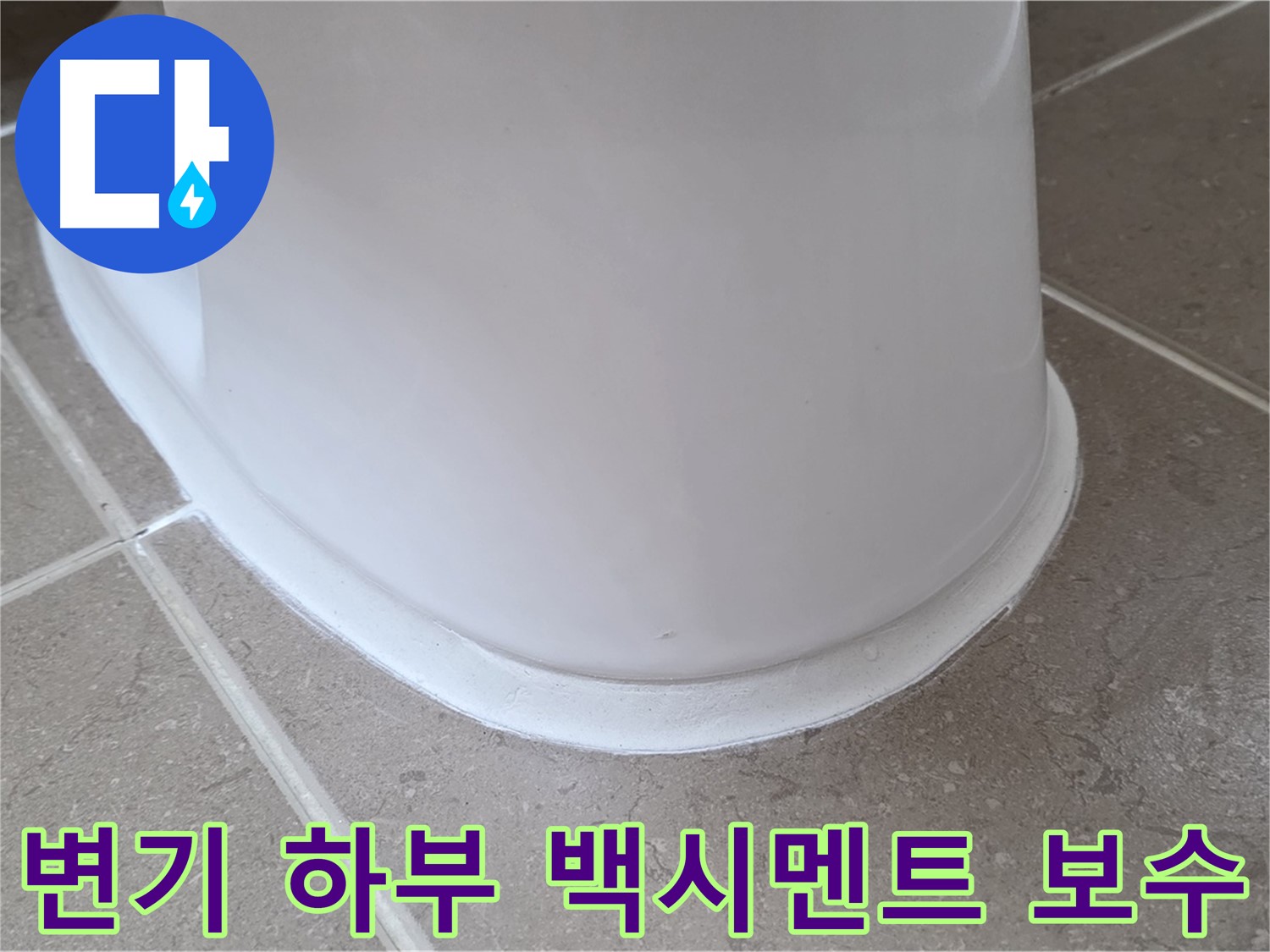 변기 하부 백시멘트 보수 - 들뜬 부분 완벽 제거 후 꼼꼼한 시공 - 누수 걱정 없이 안심!