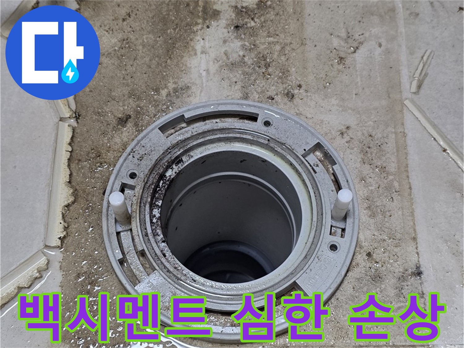 변기 오수관 주변 백시멘트 - 심하게 손상되어 누수 가능성이 높습니다.
