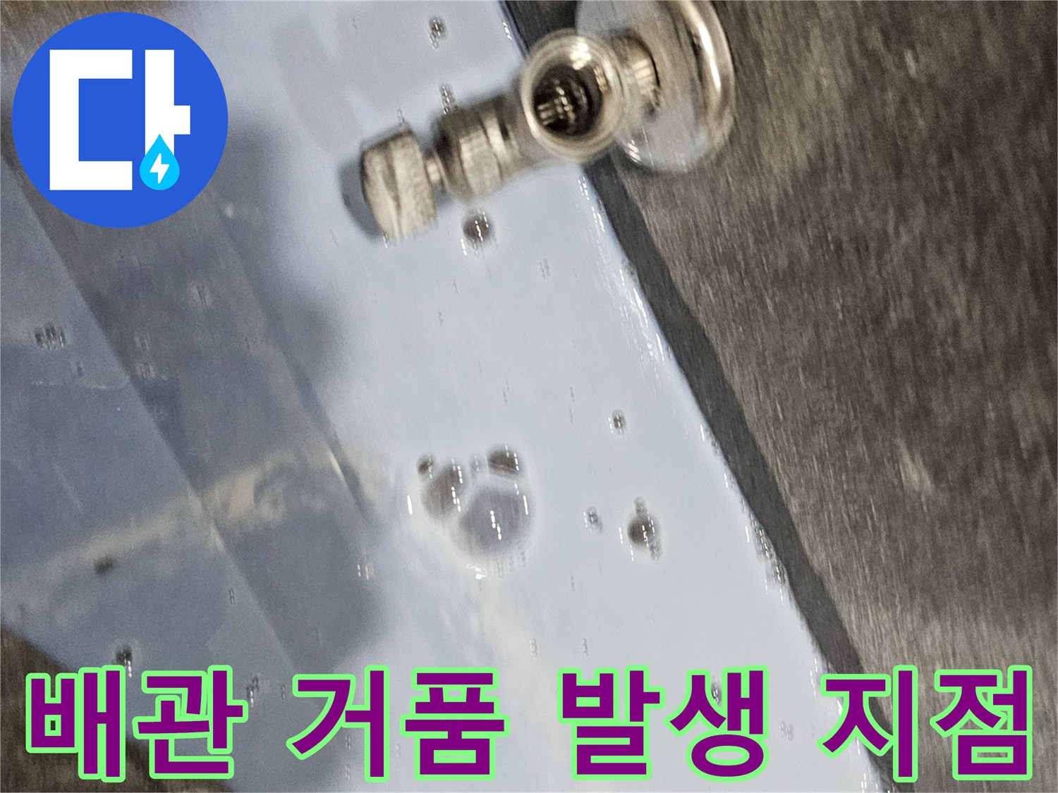 배수구 부근-거품 형성-누수 위치 확인